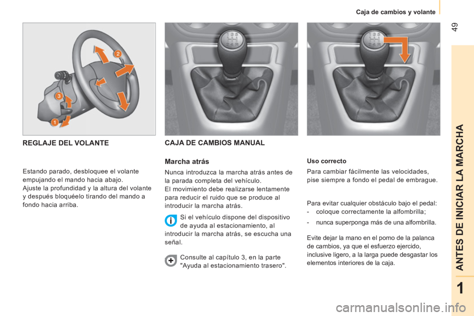CITROEN NEMO 2014  Manuales de Empleo (in Spanish)  49
1
ANTES DE INICIAR LA MARCHA
 
 
 
 
Caja de cambios y volante  
 
 
   
Uso correcto 
  Para cambiar fácilmente las velocidades, 
pise siempre a fondo el pedal de embrague. 
  Para evitar cualqu