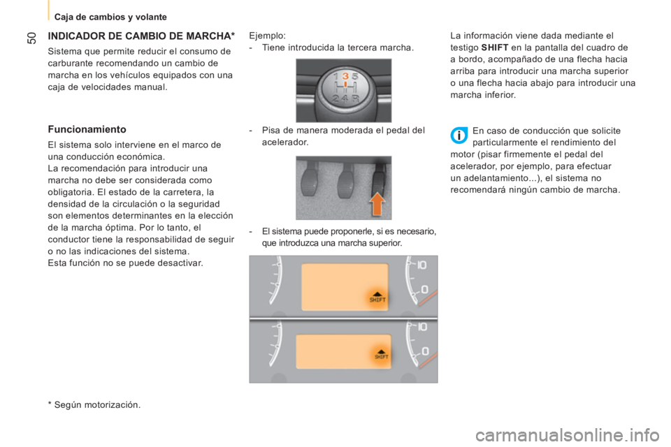 CITROEN NEMO 2014  Manuales de Empleo (in Spanish)  50
 
 
 
 
Caja de cambios y volante  
 
 
 
 
 
 
 
 
 
 
 
INDICADOR DE CAMBIO DE MARCHA *  
 
Sistema que permite reducir el consumo de 
carburante recomendando un cambio de 
marcha en los vehícu