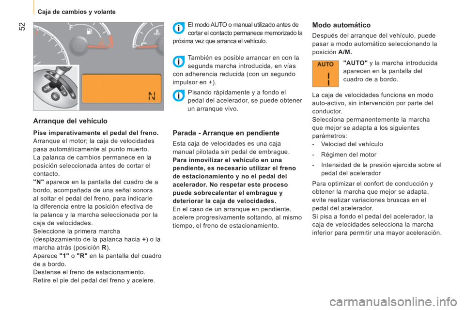 CITROEN NEMO 2014  Manuales de Empleo (in Spanish)  52
 
 
 
 
Caja de cambios y volante  
 
 
 
 
Arranque del vehículo 
 
 
 
Pise imperativamente el pedal del freno.  
  Arranque el motor; la caja de velocidades 
pasa automáticamente al punto mue