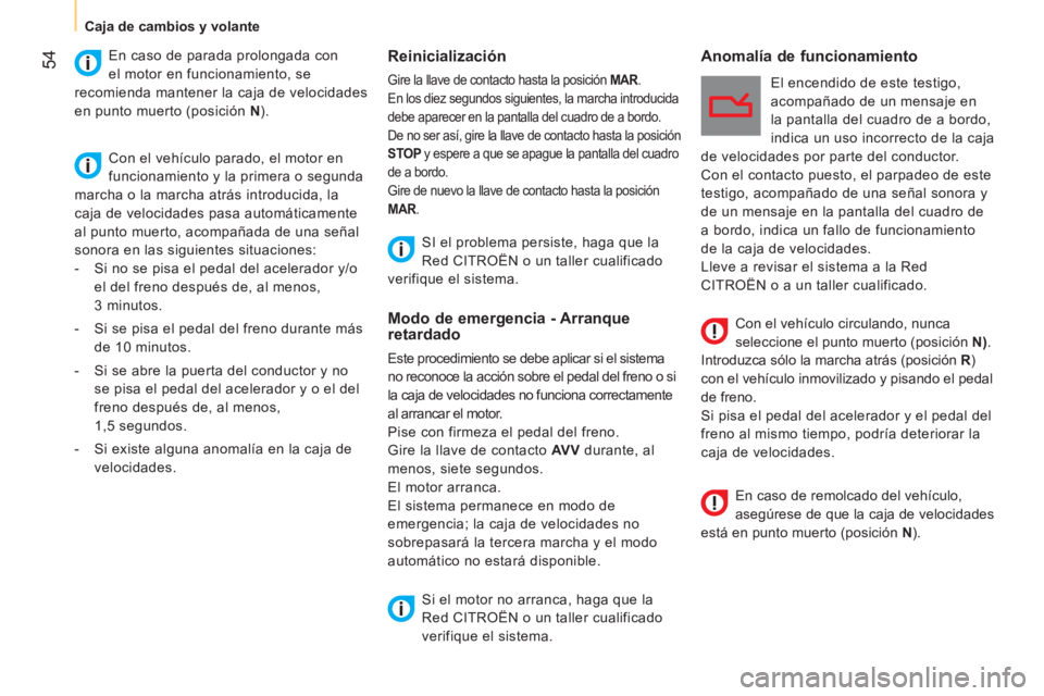 CITROEN NEMO 2014  Manuales de Empleo (in Spanish)  54
 
 
 
 
Caja de cambios y volante  
 
 
 
 
Reinicialización 
 Gire la llave de contacto hasta la posición  MAR 
. 
  En los diez segundos siguientes, la marcha introducida 
debe aparecer en la 