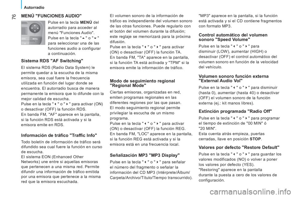 CITROEN NEMO 2014  Manuales de Empleo (in Spanish)  76
Autorradio
 
MENÚ "FUNCIONES AUDIO" 
 
 
Sistema RDS "AF Switching" 
 
El sistema RDS (Radio Data System) le 
permite quedar a la escucha de la misma 
emisora, sea cual fuere la frecuencia 
utili