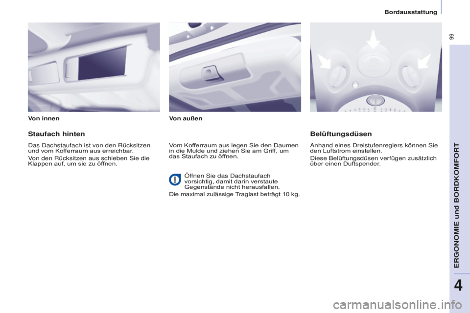 CITROEN BERLINGO MULTISPACE 2016  Betriebsanleitungen (in German)  99
Berlingo-2-VP_de_Chap04_Ergonomie_ed01-2016
Bordausstattung
Von innen Von außen
Staufach hinten
das dachstaufach ist von den Rücksitzen 
und vom Kofferraum aus erreichbar .
Von den Rücksitzen a