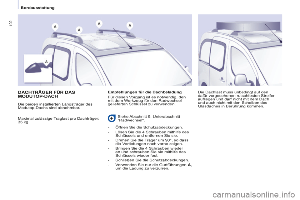 CITROEN BERLINGO MULTISPACE 2016  Betriebsanleitungen (in German) 102
Berlingo-2-VP_de_Chap04_Ergonomie_ed01-2016
DACHTRäGER FÜR DAS 
MODUT OP-DACH
Maximal zulässige Traglast pro Dachträger: 
35 kg Die Dachlast muss unbedingt auf den 
dafür vorgesehenen rutschf