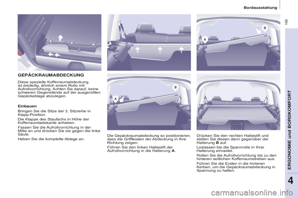 CITROEN BERLINGO MULTISPACE 2016  Betriebsanleitungen (in German)  109
Berlingo-2-VP_de_Chap04_Ergonomie_ed01-2016
Bordausstattung
GEPäCKRAUMABDECKUNG
Die Gepäckraumabdeckung so positionieren, 
dass die Griffleisten der Abdeckung in Ihre 
Richtung zeigen.
Führen 