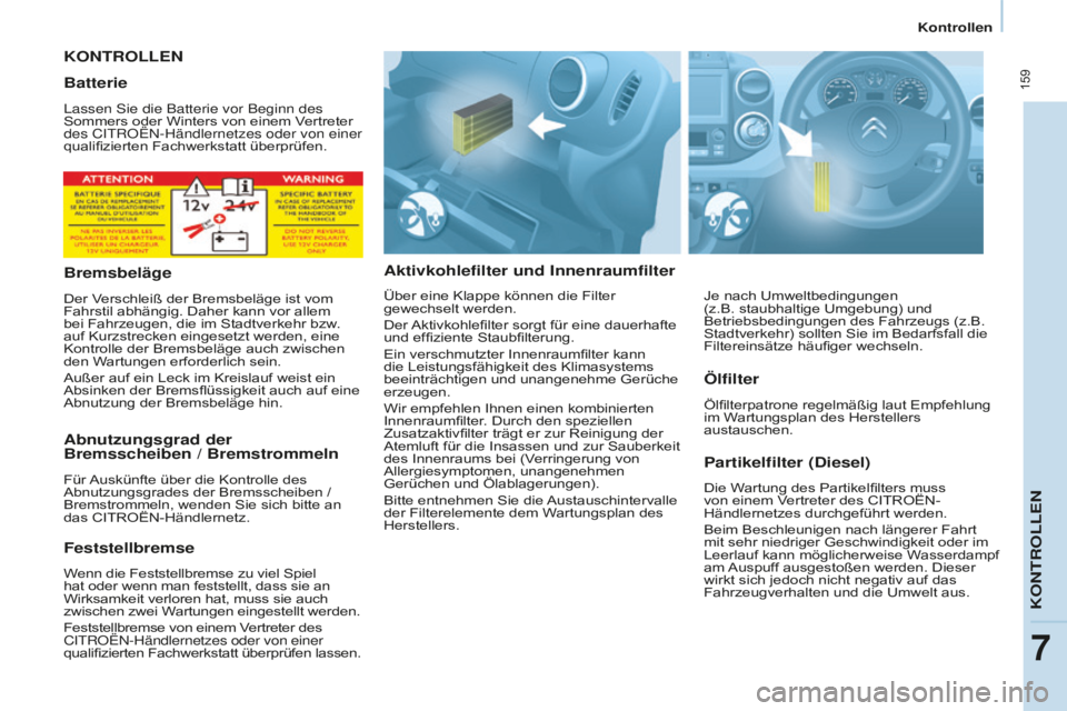 CITROEN BERLINGO MULTISPACE 2016  Betriebsanleitungen (in German)  159
Berlingo-2-VP_de_Chap07_Verification_ed01-2016
Kontrollen
KONTROLLEN
Aktivkohlefilter und InnenraumfilterPartikelfilter (Diesel)
Die Wartung des Partikelfilters muss 
von einem Vertreter des CITR