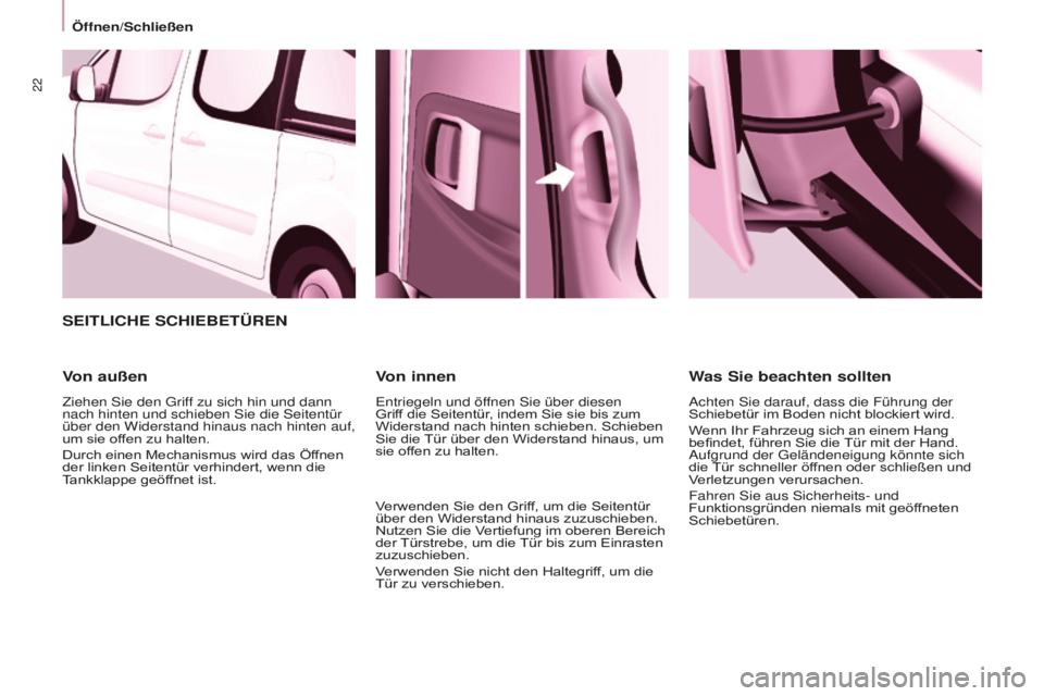 CITROEN BERLINGO MULTISPACE 2016  Betriebsanleitungen (in German) 22
Öffnen/Schließen
Berlingo-2-VP_de_Chap03_Pret-a-partir_ed01-2016
SEITLICHE SCHIEBETÜREN
Von außen
Ziehen sie den griff zu sich hin und dann 
nach hinten und schieben sie die seitentür 
über d