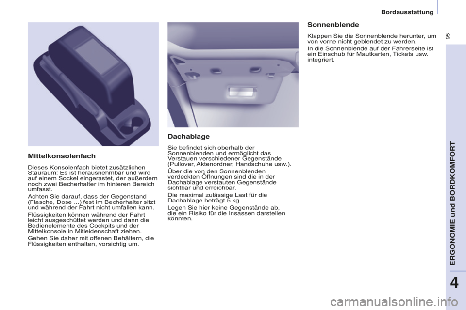 CITROEN BERLINGO MULTISPACE 2016  Betriebsanleitungen (in German)  95
Berlingo-2-VP_de_Chap04_Ergonomie_ed01-2016
Bordausstattung
Dachablage
Sie befindet sich oberhalb der 
Sonnenblenden und ermöglicht das 
Verstauen verschiedener 
gegenstände 
(Pullover

, Akteno
