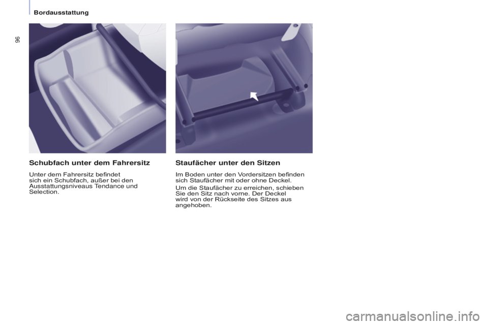 CITROEN BERLINGO MULTISPACE 2016  Betriebsanleitungen (in German) 96
Berlingo-2-VP_de_Chap04_Ergonomie_ed01-2016
Schubfach unter dem Fahrersitz
Unter dem Fahrersitz befindet 
sich ein Schubfach, außer bei den 
ausstattungsniveaus tendance und 
Selection.
Staufäche
