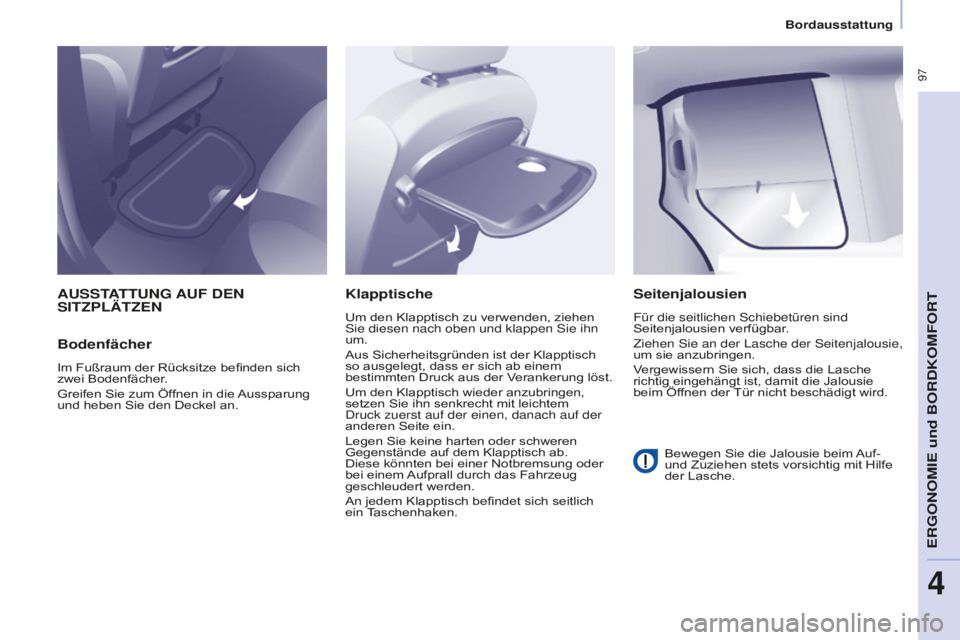 CITROEN BERLINGO MULTISPACE 2016  Betriebsanleitungen (in German)  97
Berlingo-2-VP_de_Chap04_Ergonomie_ed01-2016
Bordausstattung
AUSSTATTUNG AUF DEN 
SITZPLäTZEN
Bodenfächer
Im Fußraum der Rücksitze befinden sich 
zwei Bodenfächer.
Greifen Sie zum Öffnen in d