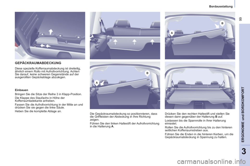CITROEN BERLINGO MULTISPACE 2013 Betriebsanleitungen (in German) 99
ERGONOMIE
und
BORDKOMFORT
3
Bordausstattung
GEPÄCKRAUMABDECKUNG
Diese spezielle Kofferraumabdeckung ist dreiteilig,
ähnlich einem Rollo mit Aufrollvorrichtung. CITROEN BERLINGO MULTISPACE 2013 Betriebsanleitungen (in German) 99
ERGONOMIE
und
BORDKOMFORT
3
Bordausstattung
GEPÄCKRAUMABDECKUNG
Diese spezielle Kofferraumabdeckung ist dreiteilig,
ähnlich einem Rollo mit Aufrollvorrichtung.