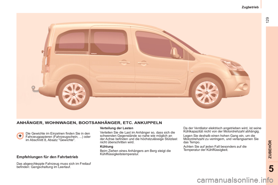 CITROEN BERLINGO MULTISPACE 2013  Betriebsanleitungen (in German)  129
   
 
Zugbetrieb  
 
ZUBEHÖR
5
 
Die Gewichte im Einzelnen ﬁ nden Sie in den 
Fahrzeugpapieren (Fahrzeugschein, ...) oder 
im Abschnitt  8, Absatz  "Gewichte". 
  ANHÄNGER, WOHNWAGEN, BOOTSAN