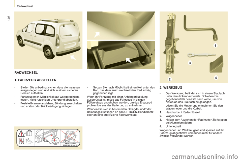CITROEN BERLINGO MULTISPACE 2013 Betriebsanleitungen (in German) 146
Radwechsel
1. FAHRZEUG ABSTELLEN
- Stellen Sie unbedingt sicher, dass die Insassen
ausgestiegen sind und sich in einem sicheren
Bereich aufhalten.
- Fahrzeug nach M CITROEN BERLINGO MULTISPACE 2013 Betriebsanleitungen (in German) 146
Radwechsel
1. FAHRZEUG ABSTELLEN
- Stellen Sie unbedingt sicher, dass die Insassen
ausgestiegen sind und sich in einem sicheren
Bereich aufhalten.
- Fahrzeug nach M