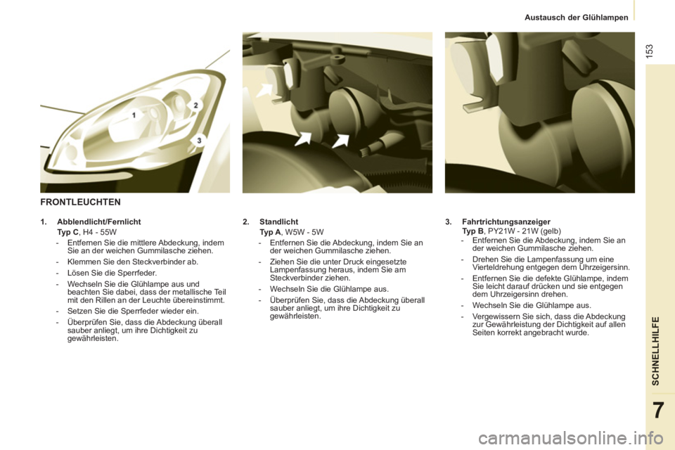 CITROEN BERLINGO MULTISPACE 2013 Betriebsanleitungen (in German) 153
SCHNELLHILF
E
7
Austausch der Glühlampen
3.
Fahrtrichtungsanzeiger
Ty p B
, PY21W - 21W (gelb)
- Entfernen Sie die Abdeckung, indem Sie an
der weichen Gummilas CITROEN BERLINGO MULTISPACE 2013 Betriebsanleitungen (in German) 153
SCHNELLHILF
E
7
Austausch der Glühlampen
3.
Fahrtrichtungsanzeiger
Ty p B
, PY21W - 21W (gelb)
- Entfernen Sie die Abdeckung, indem Sie an
der weichen Gummilas