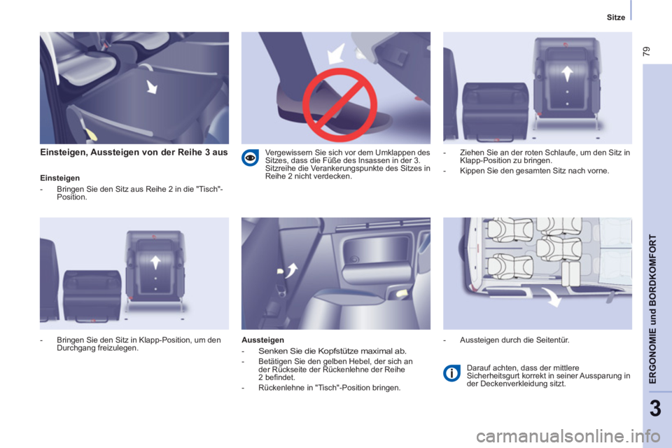 CITROEN BERLINGO MULTISPACE 2013  Betriebsanleitungen (in German)  79
ERGONOMIE
 und
BORDKOMFORT
3
   
 
Sitze  
 
 
 
Einsteigen, Aussteigen von der Reihe 3 aus 
 
 
Einsteigen 
   
 
-   Bringen Sie den Sitz aus Reihe 2 in die "Tisch"-
Position. 
   
Aussteigen 
 