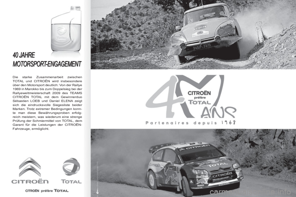 CITROEN BERLINGO FIRST 2011  Betriebsanleitungen (in German)    
Die starke Zusammenarbeit zwischen 
TOTAL und CITROËN wird insbesondere 
über den Motorsport deutlich: Von der Rallye 
1969 in Marokko bis zum Doppelsieg bei der 
Rallyeweltmeisterschaft 2009 de