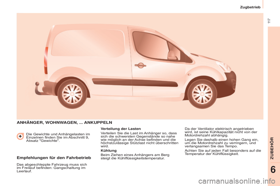 CITROEN BERLINGO ELECTRIC 2017  Betriebsanleitungen (in German)  117
Berlingo-2-VU_de_Chap06_Accessoire_ed01-2015
Die Gewichte und Anhängelasten im 
Einzelnen finden Sie im Abschnitt 9, 
Absatz "Gewichte".
ANHäNGER, WOHNWAGEN, ... ANKUPPELN
Verteilung de