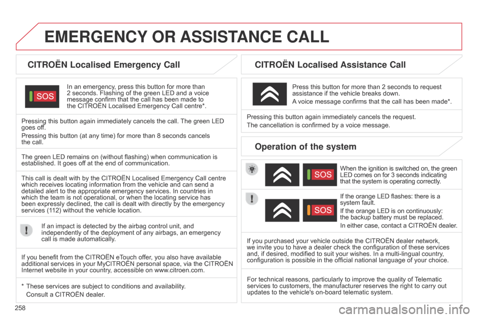 Citroen C5 2014.5 (RD/TD) / 2.G Owners Manual 258
EMERGENCY OR ASSIST ANCE CALL
CITROËN Localised Emergency Call
In an emergency, press this button for more than
2 seconds. Flashing of the green LED and a voice
message confirm that the cal Citroen C5 2014.5 (RD/TD) / 2.G Owners Manual 258
EMERGENCY OR ASSIST ANCE CALL
CITROËN Localised Emergency Call
In an emergency, press this button for more than
2 seconds. Flashing of the green LED and a voice
message confirm that the cal