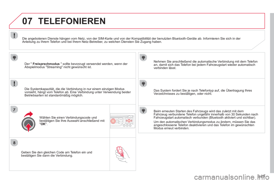 CITROEN BERLINGO ELECTRIC 2015  Betriebsanleitungen (in German) 9.29
07
   
Geben Sie den gleichen Code am Telefon ein und 
bestätigen Sie dann die Verbindung.     
Nehmen 
Sie anschließend die automatische Verbindung mit dem Telefon 
an, damit sich das Telefon 