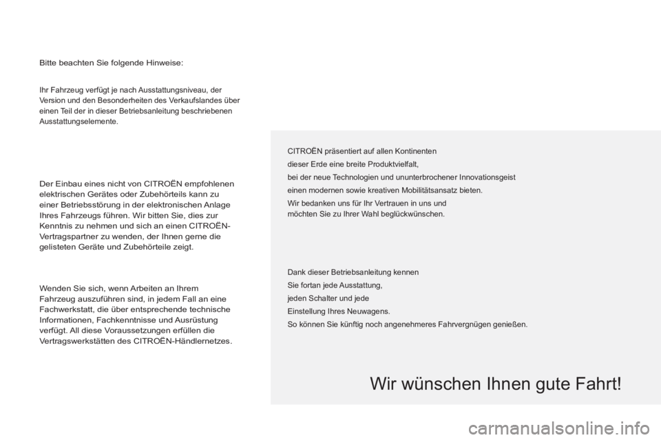 CITROEN BERLINGO ELECTRIC 2015 Betriebsanleitungen (in German) Ihr Fahrzeug verfügt je nach Ausstattungsniveau, der
Version und den Besonderheiten des Verkaufslandes über
einen Teil der in dieser Betriebsanleitung beschriebenen
Ausstattungselemente.
Der CITROEN BERLINGO ELECTRIC 2015 Betriebsanleitungen (in German) Ihr Fahrzeug verfügt je nach Ausstattungsniveau, der
Version und den Besonderheiten des Verkaufslandes über
einen Teil der in dieser Betriebsanleitung beschriebenen
Ausstattungselemente.
Der
