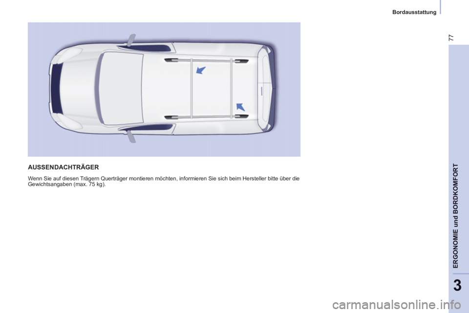 CITROEN BERLINGO ELECTRIC 2015  Betriebsanleitungen (in German) 3
   
 
Bordausstattung  
 
77
ERGONOMIE und BORDKOMFORT
 
AUSSENDACHTRÄGER
 
Wenn Sie auf diesen Trägern Querträger montieren möchten, informieren Sie sich beim Hersteller bitte über die 
Gewich