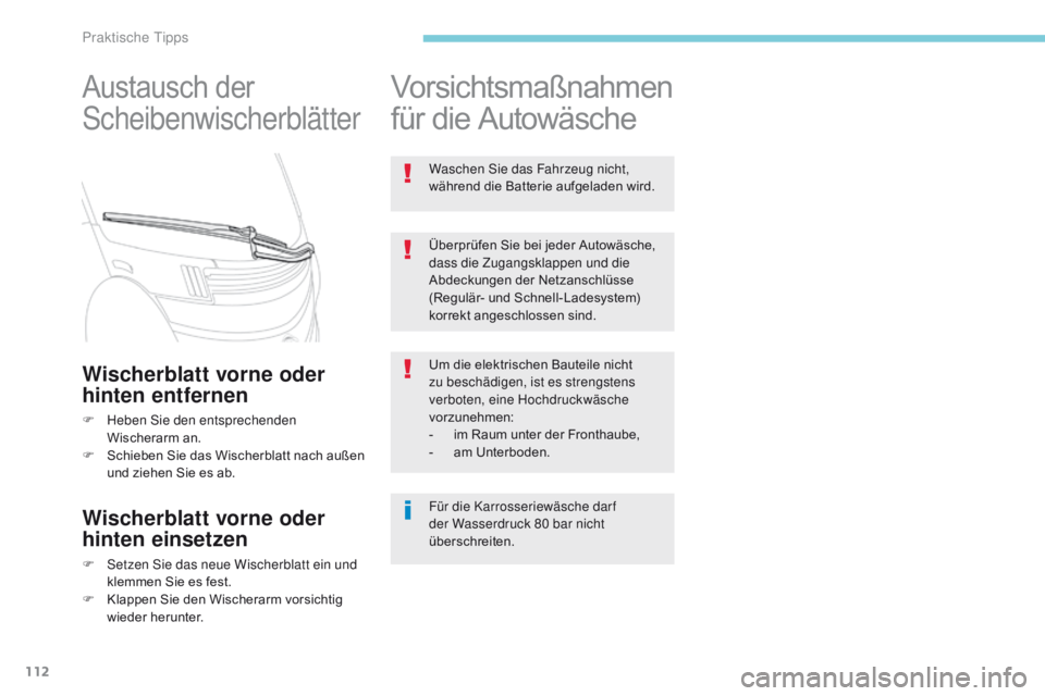 CITROEN C-ZERO 2017  Betriebsanleitungen (in German) 112
Austausch der 
Scheibenwischerblätter
Wischerblatt vorne oder 
hinten entfernen
F Heben Sie den entsprechenden Wischerarm an.
F
 
S
 chieben Sie das Wischerblatt nach außen 
und ziehen Sie es ab