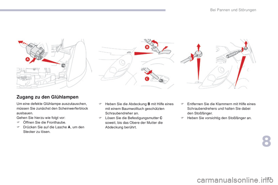 CITROEN C-ZERO 2017  Betriebsanleitungen (in German) 127
C-Zero_de_Chap08_en-cas-de-panne_ed01-2016
F Heben Sie die Abdeckung B mit Hilfe eines mit einem Baumwolltuch geschützten 
Schraubendreher an.
F
 
L
 ösen Sie die Befestigungsmutter C 
soweit, b