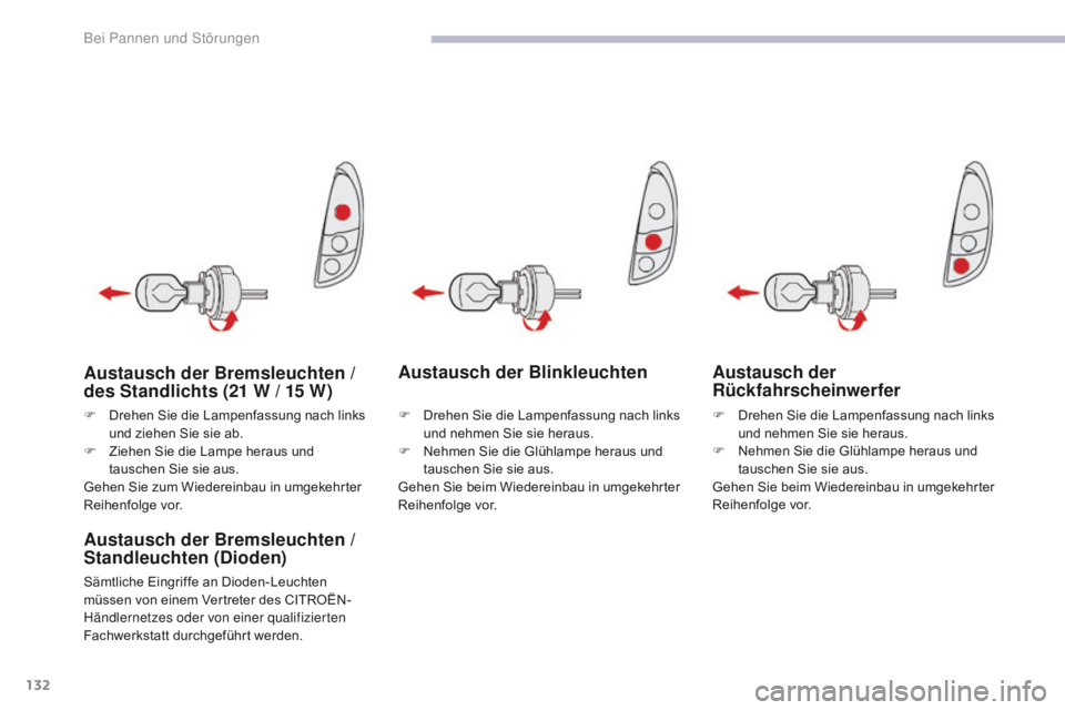 CITROEN C-ZERO 2017  Betriebsanleitungen (in German) 132
C-Zero_de_Chap08_en-cas-de-panne_ed01-2016
Austausch der Blinkleuchten
Austausch der Bremsleuchten / 
Standleuchten (Dioden)
Sämtliche Eingriffe an Dioden-Leuchten 
müssen von einem Vertreter de