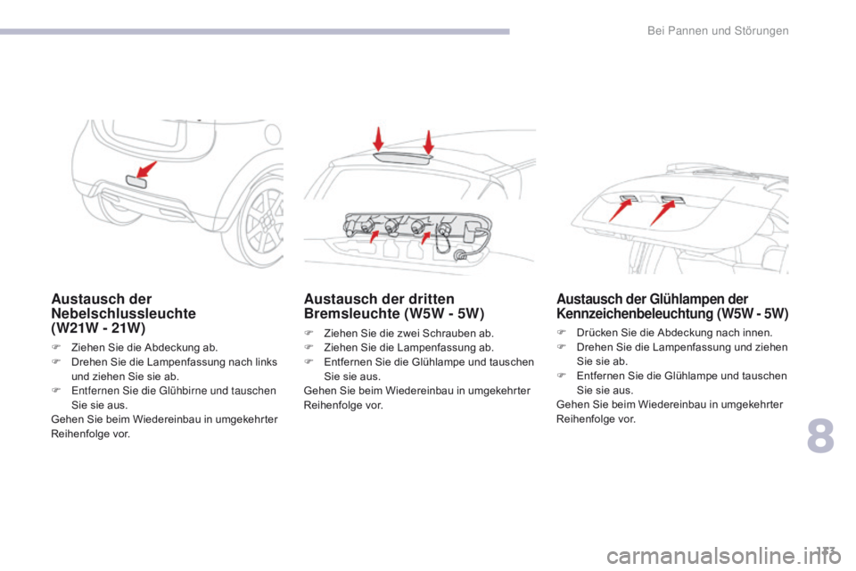 CITROEN C-ZERO 2017  Betriebsanleitungen (in German) 133
C-Zero_de_Chap08_en-cas-de-panne_ed01-2016
Austausch der 
Nebelschlussleuchte  
( W21W - 21W )
F Ziehen Sie die Abdeckung ab.
F D rehen Sie die Lampenfassung nach links 
und ziehen Sie sie ab.
F
 