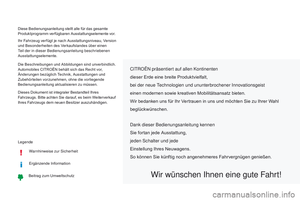 CITROEN C-ZERO 2017  Betriebsanleitungen (in German) Legende Diese Bedienungsanleitung stellt alle für das gesamte 
Produktprogramm verfügbaren Ausstattungselemente vor.
Ihr Fahrzeug ver fügt je nach Ausstattungsniveau, Version 
und Besonderheiten de