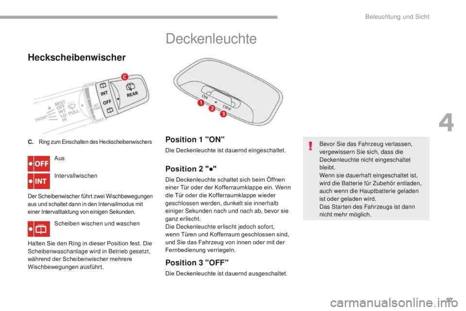 CITROEN C-ZERO 2017 Betriebsanleitungen (in German) 57
C-Zero_de_Chap04_eclairage-et-visibilite_ed01-2016
Heckscheibenwischer
Aus
Intervallwischen
Der Scheibenwischer führt zwei Wischbewegungen
aus und schaltet dann in den Intervallmodus mit
einer I CITROEN C-ZERO 2017 Betriebsanleitungen (in German) 57
C-Zero_de_Chap04_eclairage-et-visibilite_ed01-2016
Heckscheibenwischer
Aus
Intervallwischen
Der Scheibenwischer führt zwei Wischbewegungen
aus und schaltet dann in den Intervallmodus mit
einer I