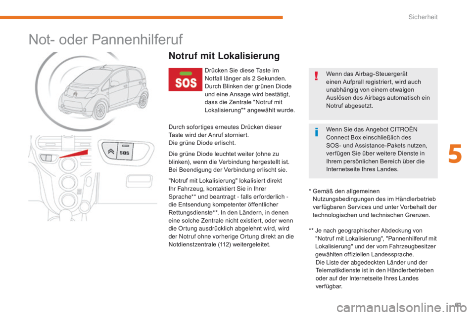 CITROEN C-ZERO 2017 Betriebsanleitungen (in German) 61
C-Zero_de_Chap05_securite_ed01-2016
Not- oder Pannenhilferuf
Notruf mit Lokalisierung
Drücken Sie diese Taste im
Notfall länger als 2 Sekunden.
Durch Blinken der grünen Diode
und eine Ansage w CITROEN C-ZERO 2017 Betriebsanleitungen (in German) 61
C-Zero_de_Chap05_securite_ed01-2016
Not- oder Pannenhilferuf
Notruf mit Lokalisierung
Drücken Sie diese Taste im
Notfall länger als 2 Sekunden.
Durch Blinken der grünen Diode
und eine Ansage w