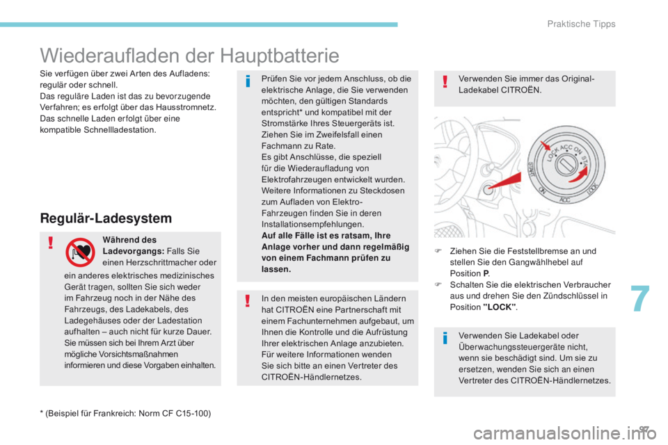 CITROEN C-ZERO 2017 Betriebsanleitungen (in German) 97
Wiederaufladen der Hauptbatterie
Regulär-Ladesystem
Während des
Ladevorgangs: Falls Sie
einen Herzschrittmacher oder F
Z iehen Sie die Feststellbremse an und
stellen Sie den Gangwählhebel a CITROEN C-ZERO 2017 Betriebsanleitungen (in German) 97
Wiederaufladen der Hauptbatterie
Regulär-Ladesystem
Während des
Ladevorgangs: Falls Sie
einen Herzschrittmacher oder F
Z iehen Sie die Feststellbremse an und
stellen Sie den Gangwählhebel a