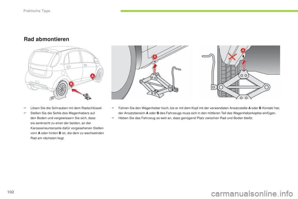 CITROEN C-ZERO 2016  Betriebsanleitungen (in German) 102
C-zero_de_Chap08_info-pratiques_ed01-2014
F Fahren si e den Wagenheber hoch, bis er mit dem Kopf mit der ver wendeten  an satzstelle A oder B Kontakt hat; 
der  an satzbereich A  oder B des Fahrze