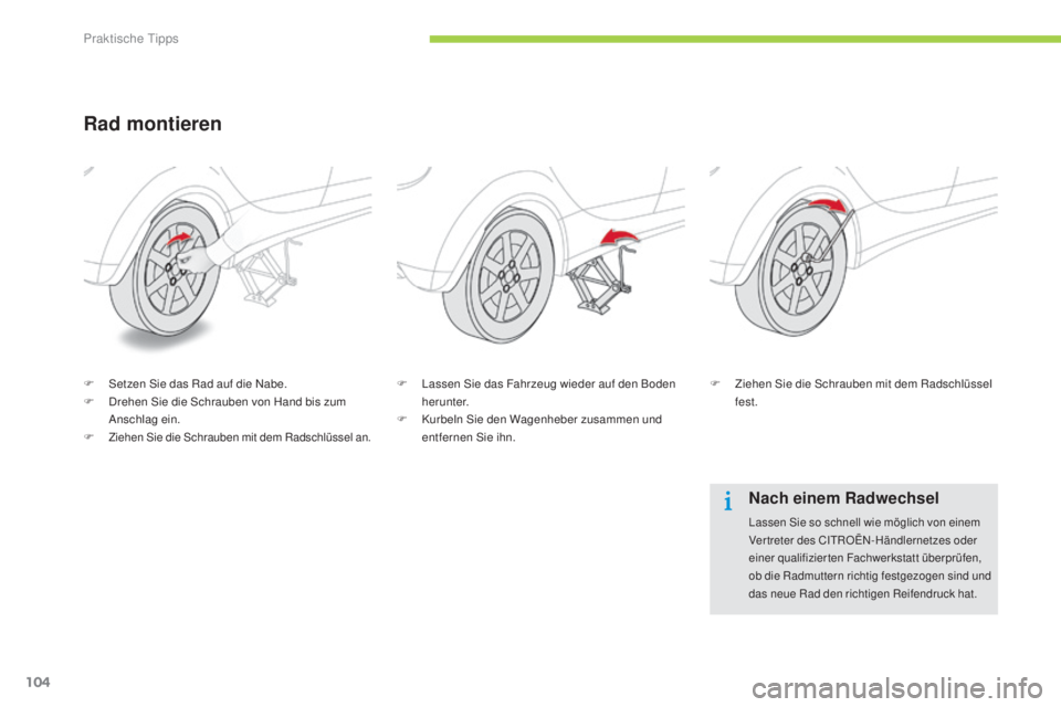 CITROEN C-ZERO 2016  Betriebsanleitungen (in German) 104
C-zero_de_Chap08_info-pratiques_ed01-2014
Rad montieren
F  setzen si e das Rad auf die  na be.
F   dr ehen  si e die  sc hrauben von Hand bis zum 
ans

chlag ein.
F
 
Ziehen sie die  sc hrauben mi