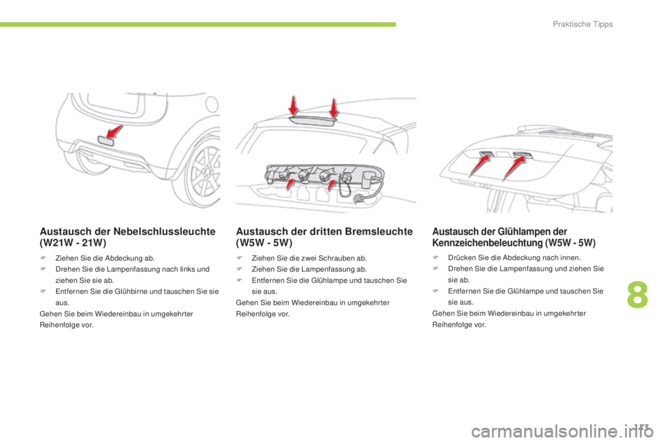 CITROEN C-ZERO 2016  Betriebsanleitungen (in German) 113
C-zero_de_Chap08_info-pratiques_ed01-2014
Austausch der Nebelschlussleuchte  
( W21W - 21W )
F Ziehen  si e die  ab deckung ab.
F   dr ehen  si e die  la mpenfassung nach links und 
ziehen 
s
i
 e