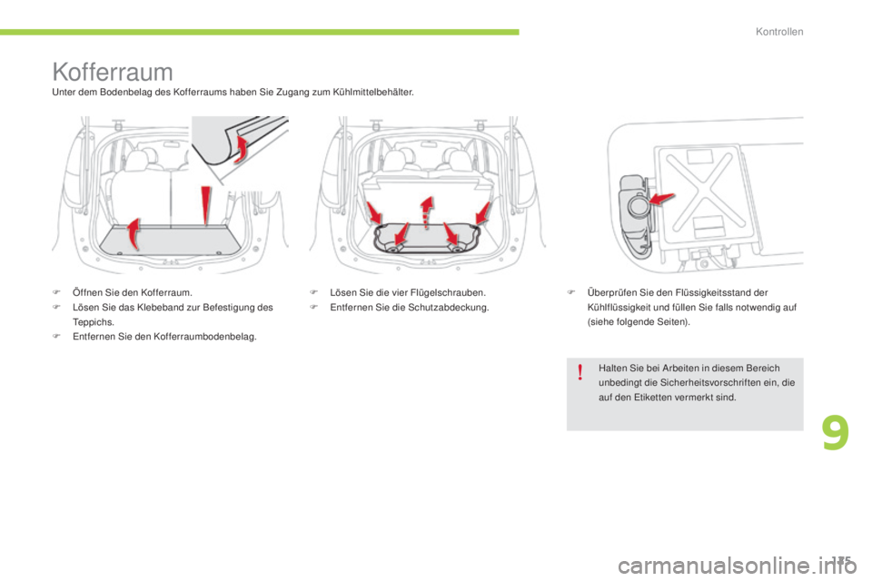 CITROEN C-ZERO 2016  Betriebsanleitungen (in German) 125
C-zero_de_Chap09_verifications_ed01-2014
Kof ferraumunter dem Bodenbelag des Kofferraums haben si e Zugang zum Kühlmittelbehälter.
F  
Ö
 ffnen  s
i
 e den Kofferraum.
F
  l
ö
 sen  s
i
 e das
