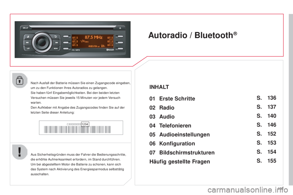 CITROEN C-ZERO 2016  Betriebsanleitungen (in German) 13 5
C-zero_de_Chap11b_Rde2_ed01-2014
Autoradio / Bluetooth®
01 Erste Schritte
aus  sicherheitsgründen muss der Fahrer die Bedienungsschritte, 
die erhöhte 
au fmerksamkeit er fordern, im  st and d