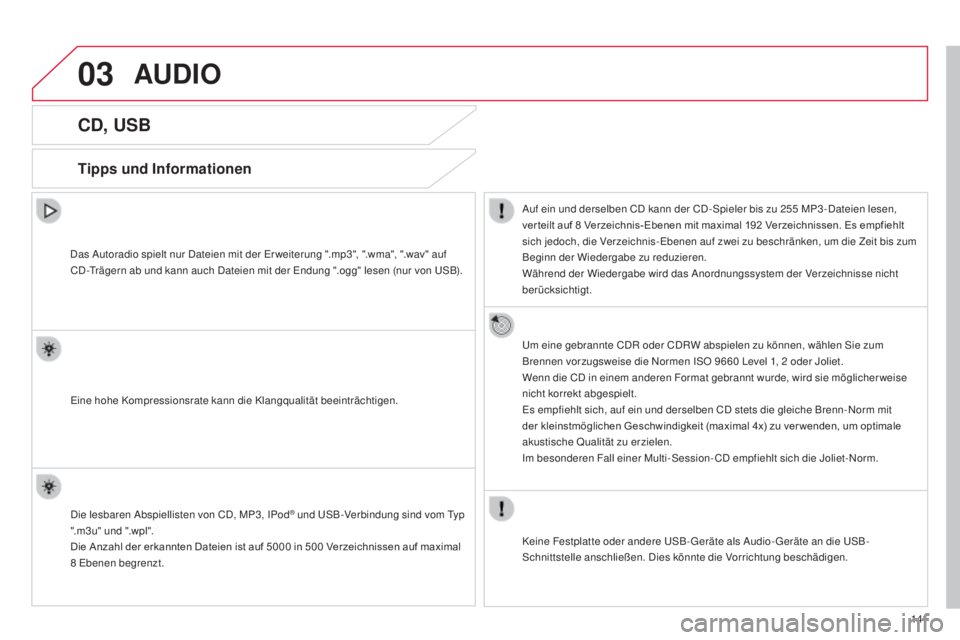 CITROEN C-ZERO 2016 Betriebsanleitungen (in German) 03
141
C-zero_de_Chap11b_Rde2_ed01-2014
CD, USB
Tipps und Informationen
auf ein und derselben Cd kann der Cd-sp ieler bis zu 255 MP3 -da teien lesen,
ver teilt auf 8 Verzeichnis-Ebenen mit CITROEN C-ZERO 2016 Betriebsanleitungen (in German) 03
141
C-zero_de_Chap11b_Rde2_ed01-2014
CD, USB
Tipps und Informationen
auf ein und derselben Cd kann der Cd-sp ieler bis zu 255 MP3 -da teien lesen,
ver teilt auf 8 Verzeichnis-Ebenen mit