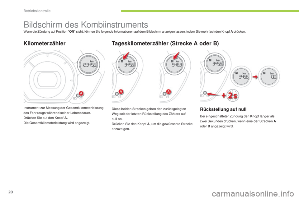 CITROEN C-ZERO 2016  Betriebsanleitungen (in German) 20
C-zero_de_Chap01_controle-de-marche_ed01-2014
Bildschirm des KombiinstrumentsWenn die Zündung auf Position "ON" steht, können  si e folgende  in formationen auf dem Bildschirm anzeigen la