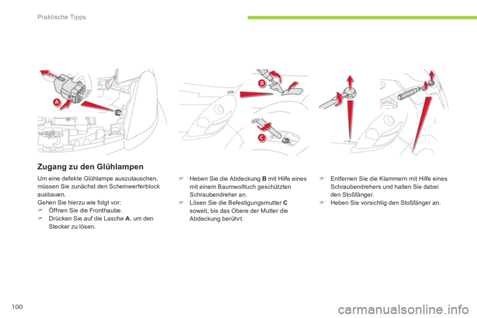 CITROEN C-ZERO 2014  Betriebsanleitungen (in German) Praktische Tipps
100
�)    Heben Sie die Abdeckung  Bmit Hilfe eines 
mit einem Baumwolltuch geschütztenSchraubendreher an.�)   Lösen Sie die Befestigungsmutter Csoweit, bis das Obere der Mutter die