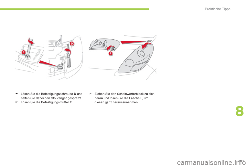 CITROEN C-ZERO 2014  Betriebsanleitungen (in German) 8
Praktische Tipps
101
Lösen Sie die Befestigungsschraube  D   und halten Sie dabei den Stoßfänger gespreizt. �)Lösen Sie die Befestigungsmutter  E.
�) 
 Ziehen Sie den Scheinwerferblock zu sich 
