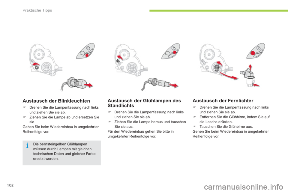 CITROEN C-ZERO 2014  Betriebsanleitungen (in German) Praktische Tipps
102
Austausch der Glühlampen des 
Standlichts
�)   Drehen Sie die Lampenfassung nach links und ziehen Sie sie ab. �) 
 Ziehen Sie die Lampe heraus und tauschenSie sie aus.
  Für den