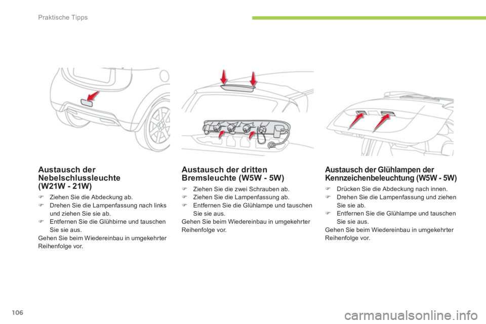 CITROEN C-ZERO 2014  Betriebsanleitungen (in German) Praktische Tipps
106
Austausch der Nebelschlussleuchte(W21W - 21W)
�)Ziehen Sie die Abdeckung ab.�)Drehen Sie die Lampenfassung nach linksund ziehen Sie sie ab.
�)Entfernen Sie die Glühbirne und taus