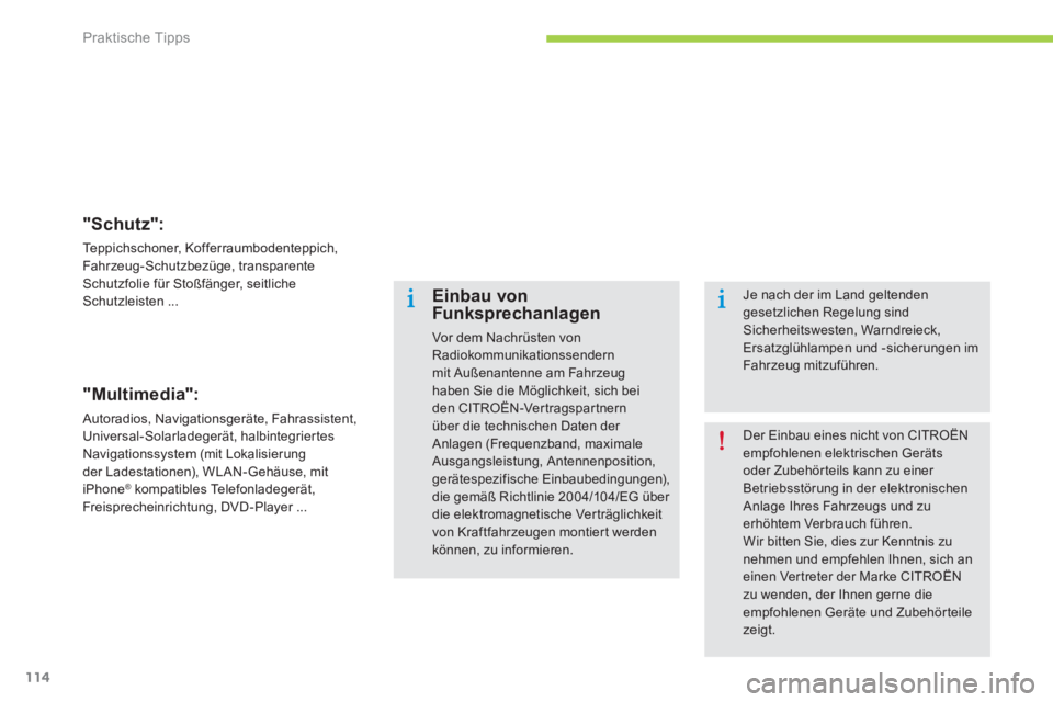 CITROEN C-ZERO 2014  Betriebsanleitungen (in German) Praktische Tipps
114
"Schutz": 
Teppichschoner, Kofferraumbodenteppich, 
Fahr zeug-Schutzbezüge, transparenteSchutzfolie für Stoßfänger, seitliche Schutzleisten ...
"Multimedia":
 Autoradios, Navi