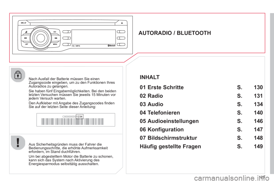 CITROEN C-ZERO 2014  Betriebsanleitungen (in German) 129
   
 
 
 
 
 
AUTORADIO / BLUETOOTH 
   
01 Erste Schritte  
 
 Aus Sicherheitsgründen muss der Fahrer die 
Bedienungsschritte, die erhöhte Aufmerksamkeiterfordern, im Stand duchführen.
  Um be
