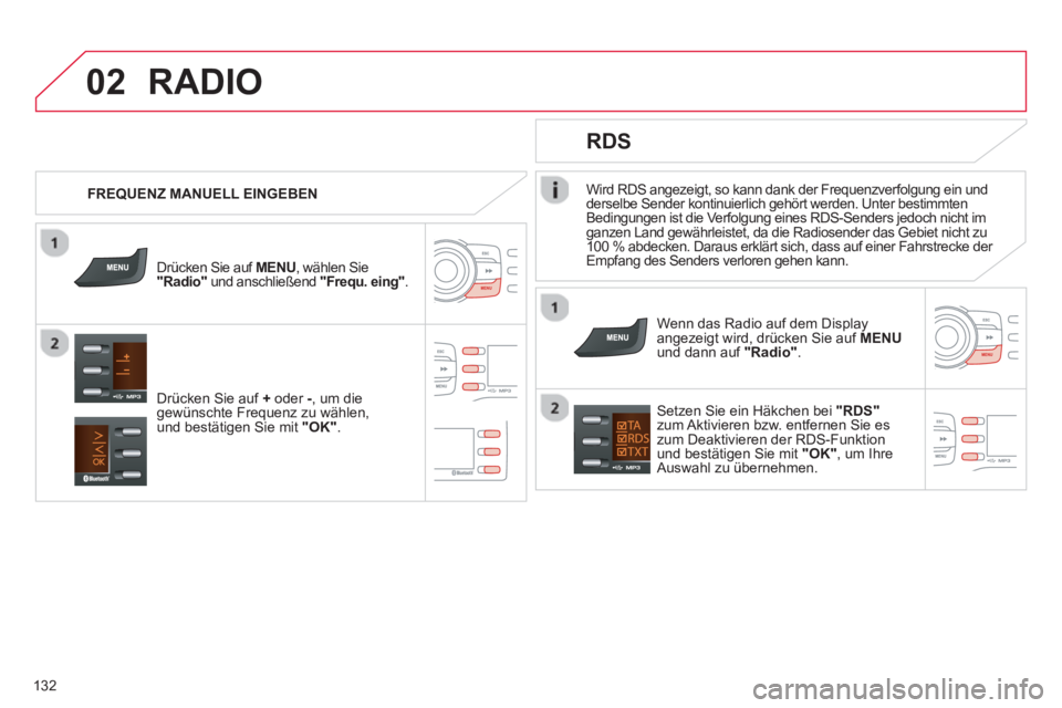 CITROEN C-ZERO 2014  Betriebsanleitungen (in German) 02
132
Wird RDS angezeigt, so kann dank der Frequenzverfolgung ein und
derselbe Sender kontinuierlich gehört werden. Unter bestimmten
Bedingungen ist die Verfolgung eines RDS-Senders jedoch nicht im 
