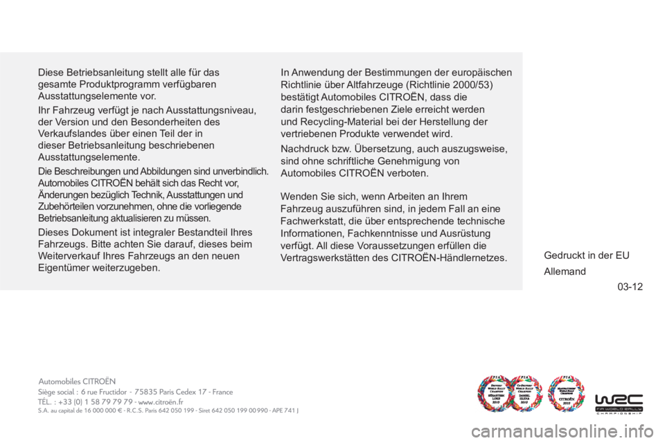 CITROEN C-ZERO 2014 Betriebsanleitungen (in German) 03-12
Diese Betriebsanleitung stellt alle für das
gesamte Produktprogramm verfügbaren
Ausstattungselemente vor.
Ihr Fahrzeug verfügt je nach Ausstattungsniveau,
der Version und den Besonder CITROEN C-ZERO 2014 Betriebsanleitungen (in German) 03-12
Diese Betriebsanleitung stellt alle für das
gesamte Produktprogramm verfügbaren
Ausstattungselemente vor.
Ihr Fahrzeug verfügt je nach Ausstattungsniveau,
der Version und den Besonder
