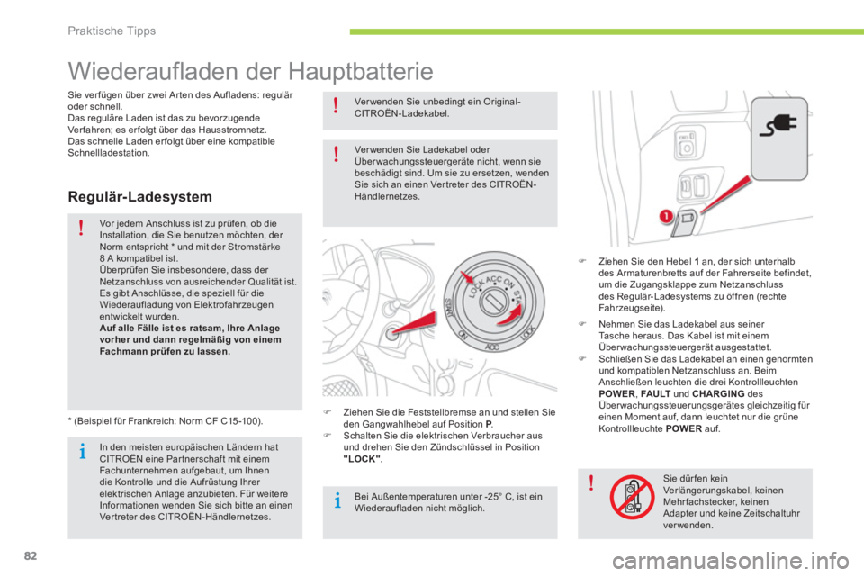 CITROEN C-ZERO 2014  Betriebsanleitungen (in German) Praktische Tipps
82
   
 
 
 
 
 
 
 
Wiederaufladen der Hauptbatterie  
�) 
  Ziehen Sie den Hebel 1  
an, der sich unterhalbdes Armaturenbretts auf der Fahrerseite befindet, um die Zugangsklappe zum