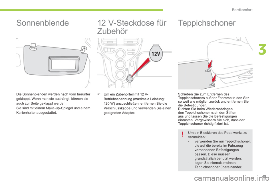 CITROEN C-ZERO 2014  Betriebsanleitungen (in German) 3
Bordkomfort
45
   
 
 
 
 
12 V-Steckdose für 
Zubehör 
�)   Um ein Zubehörteil mit 12 V-
Betriebsspannung (maximale Leistung:
120 W) anzuschließen, entfernen Sie dieVerschlusskappe und ver wend