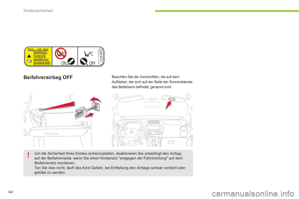 CITROEN C-ZERO 2014  Betriebsanleitungen (in German) Kindersicherheit
64
Beifahrerairbag OFF   
Beachten Sie die Vorschriften, die auf dem
Aufkleber, der sich auf der Seite der Sonnenblende 
des Beifahrers befindet, genannt sind.  
 
 
Um die Sicherheit